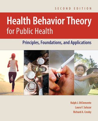 Health Behavior Theory for Public Health: Principles, Foundations, and Applications - Diclemente, Ralph J, PhD, and Salazar, Laura F, and Crosby, Richard A