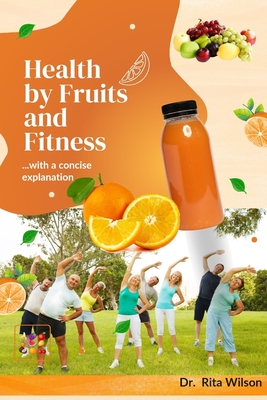 Health by Fruits and Fitness: ...with a concise explanation - Wilson, Rita, Dr.