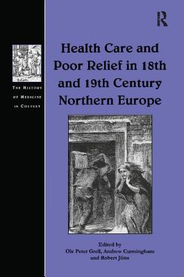 Health Care and Poor Relief in 18th and 19th Century Northern Europe - Grell, Ole Peter, and Cunningham, Andrew