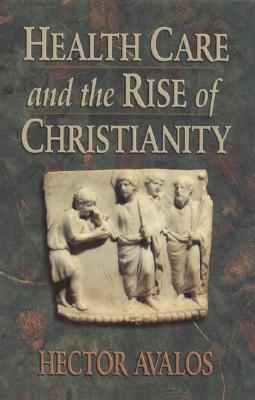 Health Care and the Rise of Christianity - Avalos, Hector