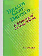 Health Care Defined: A Glossary of Current Terms - Goldfarb, Bruce