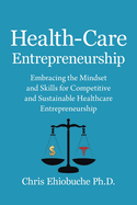 Health-Care Entrepreneurship: Embracing the Mindset and Skills for Competitive and Sustainable Healthcare Entrepreneurship