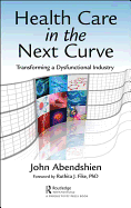 Health Care in the Next Curve: Transforming a Dysfunctional Industry