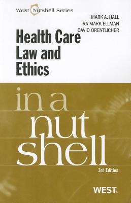 Health Care Law and Ethics in a Nutshell - Hall, Mark A, Professor, and Ellman, Ira Mark, and Orentlicher, David, MD, JD