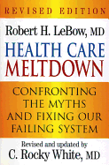 Health Care Meltdown: Confronting the Myths and Fixing Our Ailing System