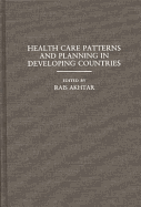 Health Care Patterns and Planning in Developing Countries - Akhtar, Rais