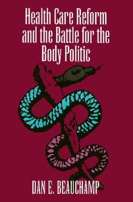 Health Care Reform and the Battle for the Body Politic - Beauchamp, Dan