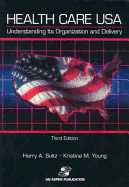 Health Care USA: Understanding Its Organization and Delivery, 3rd Edition - Sultz, Harry A, and Young, Kristina M