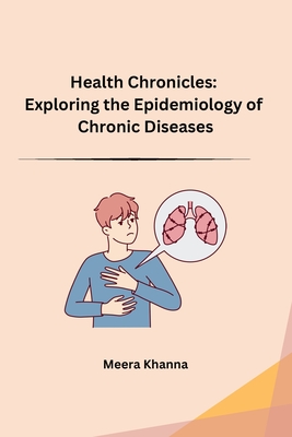 Health Chronicles: Exploring the Epidemiology of Chronic Diseases - Meera Khanna