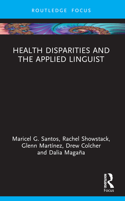 Health Disparities and the Applied Linguist - Santos, Maricel G, and Showstack, Rachel, and Martnez, Glenn