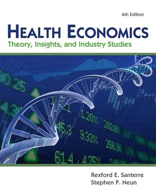 Health Economics: Theory, Insights, and Industry Studies - Santerre, Rexford E, and Neun, Stephen P