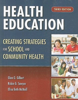 Health Education: Creating Strategies for School and Community Health - Gilbert, Glen G, and Sawyer, Robin G, and McNeill, Elisa Beth