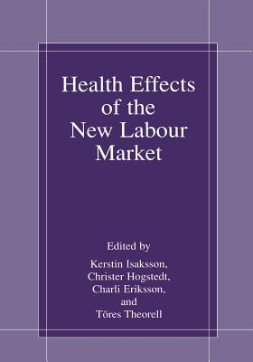 Health Effects of the New Labour Market - Isaksson, Kerstin (Editor), and Hogstedt, Christer (Editor), and Eriksson, Charli (Editor)