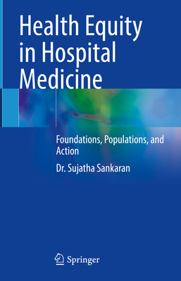 Health Equity in Hospital Medicine: Foundations, Populations, and Action - Sankaran, Sujatha