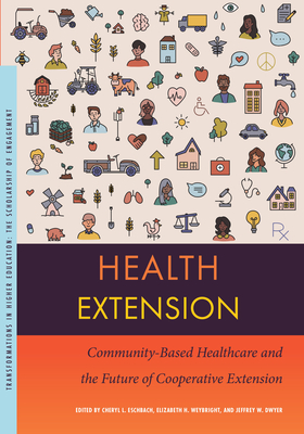Health Extension: Community-Based Healthcare and the Future of Cooperative Extension - Eschbach, Cheryl L (Editor), and Weybright, Elizabeth H (Editor), and Dwyer, Jeffrey W (Editor)