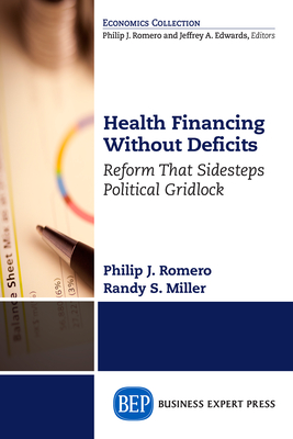 Health Financing Without Deficits: Reform That Sidesteps Political Gridlock - Romero, Philip J, and Miller, Randy S