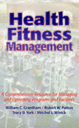 Health Fitness Management: A Comprehensive Resource for Managing and Operating Programs and Facilities - Patton, Robert W, and York, Tracy D, and Grantham, William C