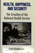 Health, Happiness and Security: Civil Service and the National Health Service - Honigsbaum, Frank