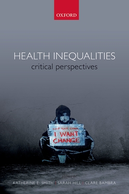 Health Inequalities: Critical Perspectives - Smith, Katherine E. (Editor), and Bambra, Clare (Editor), and Hill, Sarah E. (Editor)