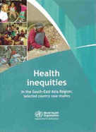 Health Inequities in the South-East Asia Region: Selected Country Case Studies - Who Regional Office for South-East Asia