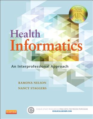 Health Informatics: An Interprofessional Approach - Nelson, Ramona, PhD, RN, and Staggers, Nancy, PhD, RN, Faan