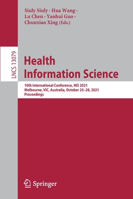 Health Information Science: 10th International Conference, HIS 2021, Melbourne, VIC, Australia, October 25-28, 2021, Proceedings - Siuly, Siuly (Editor), and Wang, Hua (Editor), and Chen, Lu (Editor)
