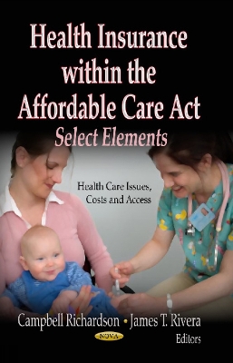 Health Insurance within the Affordable Care Act: Select Elements - Richardson, Campbell (Editor), and Rivera, James T (Editor)
