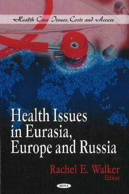 Health Issues in Eurasia, Europe & Russia - Walker, Rachel E (Editor)