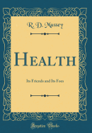 Health: Its Friends and Its Foes (Classic Reprint)