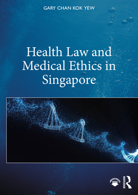 Health Law and Medical Ethics in Singapore - Chan Kok Yew, Gary