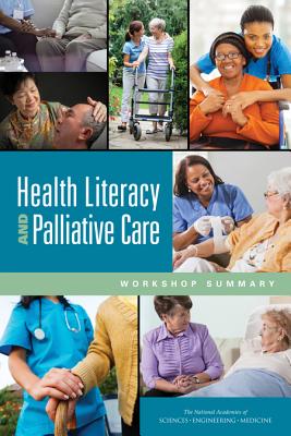 Health Literacy and Palliative Care: Workshop Summary - National Academies of Sciences Engineering and Medicine, and Health and Medicine Division, and Board on Population Health and...