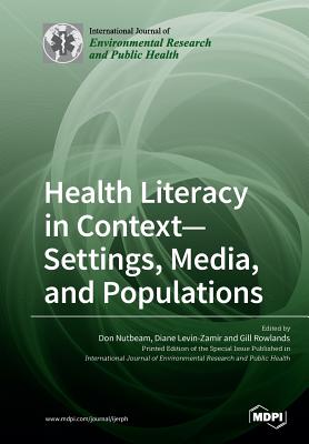 Health Literacy in Context- Settings, Media, and Populations - Nutbeam, Don (Guest editor), and Levin-Zamir, Diane (Guest editor), and Rowlands, Gill (Guest editor)