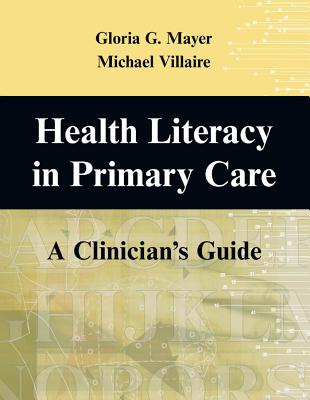 Health Literacy in Primary Care: A Clinician's Guide - Mayer, Gloria G, RN, Edd, Faan, and Villaire, Michael