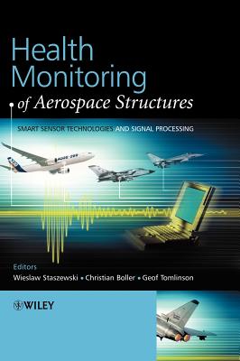 Health Monitoring of Aerospace Structures: Smart Sensor Technologies and Signal Processing - Staszewski, Wieslaw (Editor), and Boller, C (Editor), and Tomlinson, G R (Editor)