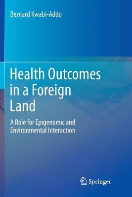 Health Outcomes in a Foreign Land: A Role for Epigenomic and Environmental Interaction - Kwabi-Addo, Bernard