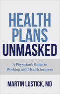 Health Plans Unmasked: A Physician's Guide to Working with Health Insurers