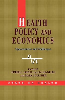 Health Policy and Economics: Opportunities and Challenges - Smith, Peter