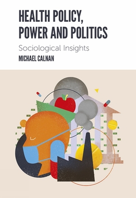 Health Policy, Power and Politics: Sociological Insights - Calnan, Michael