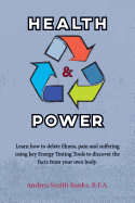 Health & Power: Learn How to Delete Illness, Pain and Suffering Using Key Energy Testing Tools to Discover the Facts from Your Own Body.