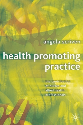 Health Promoting Practice: The Contribution of Nurses and Allied Health Professionals - Scriven, Angela