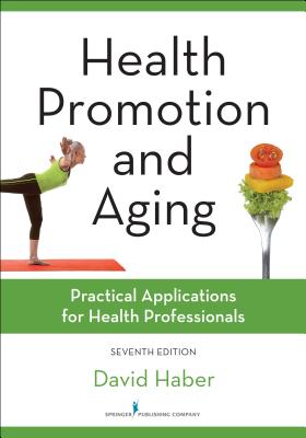 Health Promotion and Aging, Seventh Edition: Practical Applications for Health Professionals - Haber, David, PhD