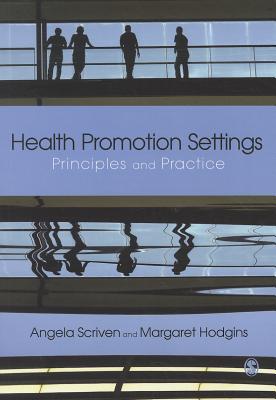 Health Promotion Settings: Principles and Practice - Scriven, Angela (Editor), and Hodgins, Margaret (Editor)