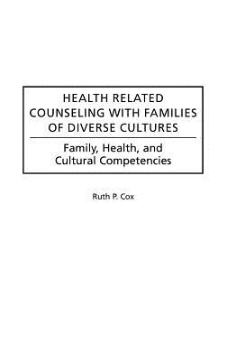 Health Related Counseling with Families of Diverse Cultures: Family, Health, and Cultural Competencies - Cox, Ruth P