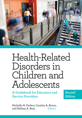 Health-Related Disorders in Children and Adolescents: A Guidebook for Educators and Service Providers - Perfect, Michelle, Dr. (Editor), and Riccio, Cynthia, PhD (Editor), and Bray, Melissa, PhD (Editor)