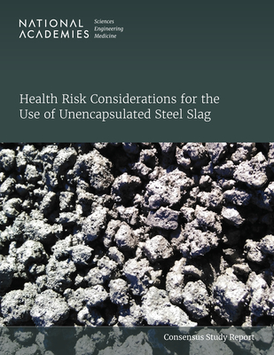 Health Risk Considerations for the Use of Unencapsulated Steel Slag - National Academies of Sciences Engineering and Medicine, and Division on Earth and Life Studies, and Board on Environmental...