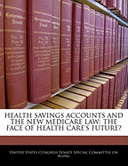 Health Savings Accounts and the New Medicare Law: The Face of Health Care's Future? - Scholar's Choice Edition