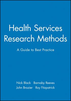 Health Services Research Methods: A Guide to Best Practice - Black, Nick (Editor), and Reeves, Barnaby (Editor), and Brazier, John (Editor)