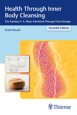 Health Through Inner Body Cleansing: The Famous F. X. Mayr Intestinal Therapy from Europe - Rauch, Erich