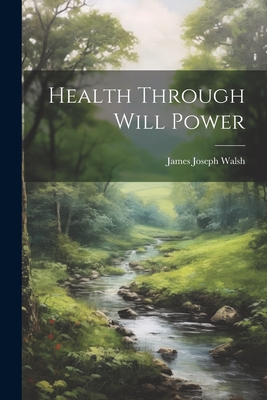 Health Through Will Power - Walsh, James Joseph