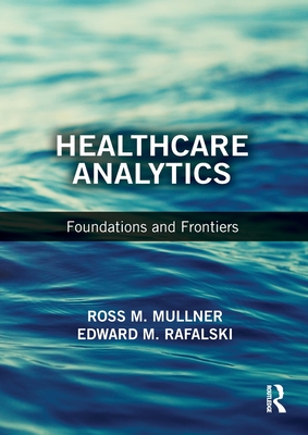 Healthcare Analytics: Foundations and Frontiers - Mullner, Ross M. (Editor), and Rafalski, Edward M. (Editor)